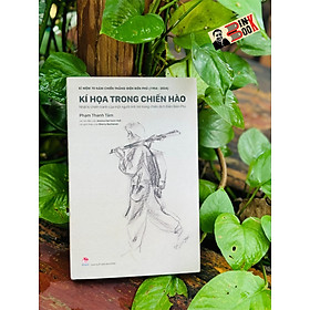 (Bìa cứng in màu) Kỷ niệm 70 năm chiến thắng Điện Biên Phủ - KÝ HỌA TRONG CHIẾN HÀO - Nhật Kí Chiến Tranh Của Một Người Lính Trẻ Trong Chiến Dịch Điện Biên Phủ - Phạm Thanh Tâm - NXB Kim Đồng