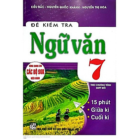 Sách - Đề Kiểm Tra Ngữ Văn 7 - 15 Phút - Giữa Kì - Cuối Kì (Dùng Chung SGK Hiện Hành )HA-MK