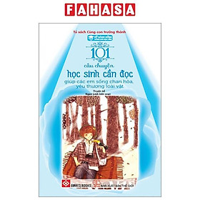 Kỹ Năng Sống Dành Cho Học Sinh - 101 Câu Chuyện Học Sinh Cần Đọc - Giúp Các Em Sống Chan Hòa, Yêu Thương Loài Vật (Tái Bản 2024)