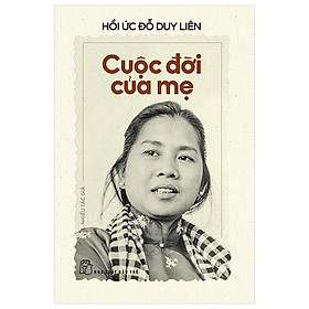 Hồi Ức Đỗ Duy Liên - Cuộc Đời Của Mẹ
