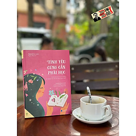 TÌNH YÊU CŨNG CẦN PHẢI HỌC - khám phá tình yêu từ những trải nghiệm sâu sắc và chân thành nhất - Natasha Lunn – Ymate