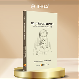 Nguyễn Chí Thanh - Góc Nhìn Từ Hậu Thế - Omega Plus