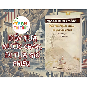 Đến Tựa Nước Chảy, Đi Tựa Gió Phiêu - Thơ Rubaiyat - Omar Khayyam - NXB Văn Học