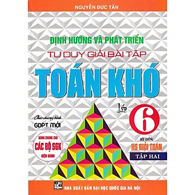 Định hướng và phát triển tư duy giải bài tập toán khó lớp 6 Tập 2 ( dùng chung cho bộ sách giáo khoa hiện hành)HA