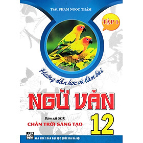 Hướng Dẫn Học Và Làm Bài Ngữ Văn 12 (Bám Sát SGK Chân Trời Sáng Tạo) - HA