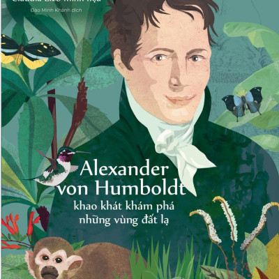 Alexander Von Humboldt - Khao Khát Khám Phá Những Vùng Đất Lạ