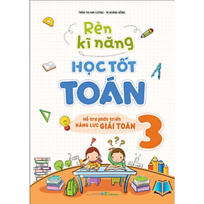 Sách - Rèn Kĩ Năng Học Tốt Toán Lớp 3 - Hỗ Trợ Phát Triển Năng Lực Giải Toán