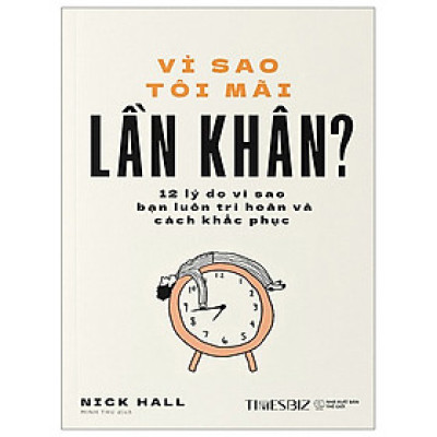 Vì Sao Tôi Mãi Lần Khân - 12 Lý Do Vì Sao Bạn Luôn Trì Hoãn Và Cách Khắc Phục - Nick Hall - Nhà xuất bản Thế Giới - Times