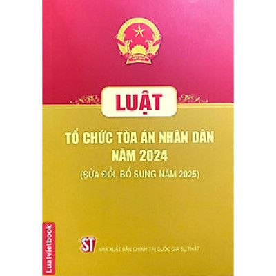 Luật Tổ Chức Toà Án Nhân Dân Năm 2024 ( Sửa Đổi, Bổ Sung Năm 2025)