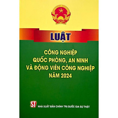 Sách - Luật Công Nghiệp Quốc Phòng, An Ninh Và Động Viên Công Nghiệp Năm 2024 - NXB Chính Trị Quốc Gia