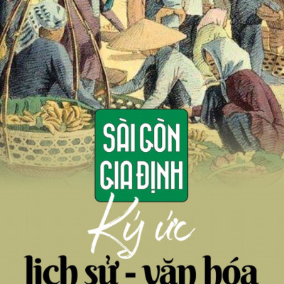 Sài Gòn Gia Định: Ký Ức Lịch Sử - Văn Hoá (Tái Bản 2019)