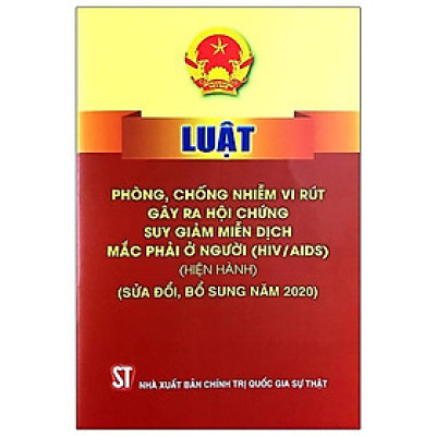 Sách Luật Phòng, Chống Nhiễm Vi Rút Gây Ra Hội Chứng Suy Giảm Miễn Dịch Mắc Phải Ở Người (HIV/AIDS) (Hiện Hành) (Sửa Đổi, Bổ Sung Năm 2020)