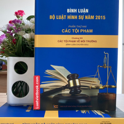 Bình Luận Bộ Luật Hình Sự Năm 2015 - Phần Các Tội Phạm Chương XIX Các Tội Phạm Về Môi Trường
