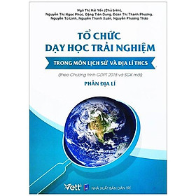 Tổ Chức Dạy Học Trải Nghiệm Trong Môn Lịch Sử Và Địa Lí THCS - Phần Địa Lí