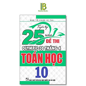 Sách - Tuyển Tập 25 Năm Đề Thi Olympic 30 Tháng 4 Toán Học Lớp 10 - Ban Tổ Chức Kỳ Thi - Hồng Ân