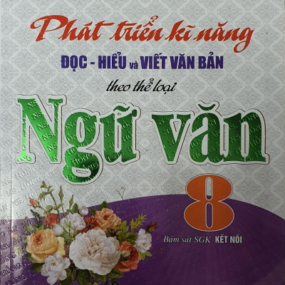 Phát Triển Kĩ Năng Đọc - Hiểu Và Viết Văn Bản Theo Thể Loại Ngữ Văn 8 (Bám Sát SGK kết Nối)