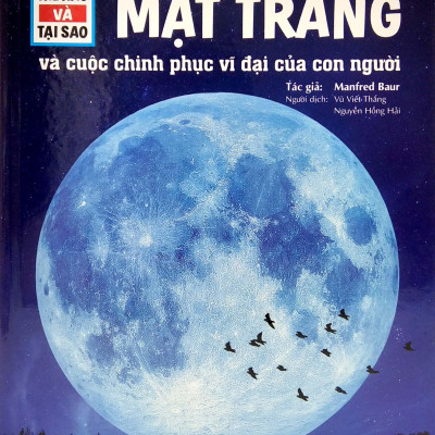 Thế Nào Và Tại Sao - Mặt Trăng Và Cuộc Chinh Phục Vĩ Đại Của Con Người (Tái Bản)