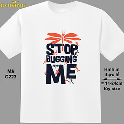 Stop bugging me, mã G223. Áo thun in đẹp cho nam nữ, cặp đôi, gia đình. Áo phông Goking hàng hiệu cao cấp